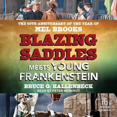 Blazing Saddles Meets Young Frankenstein: The 50th Anniversary of the Year of Mel Brooks Audibook, by Bruce G. Hallenbeck