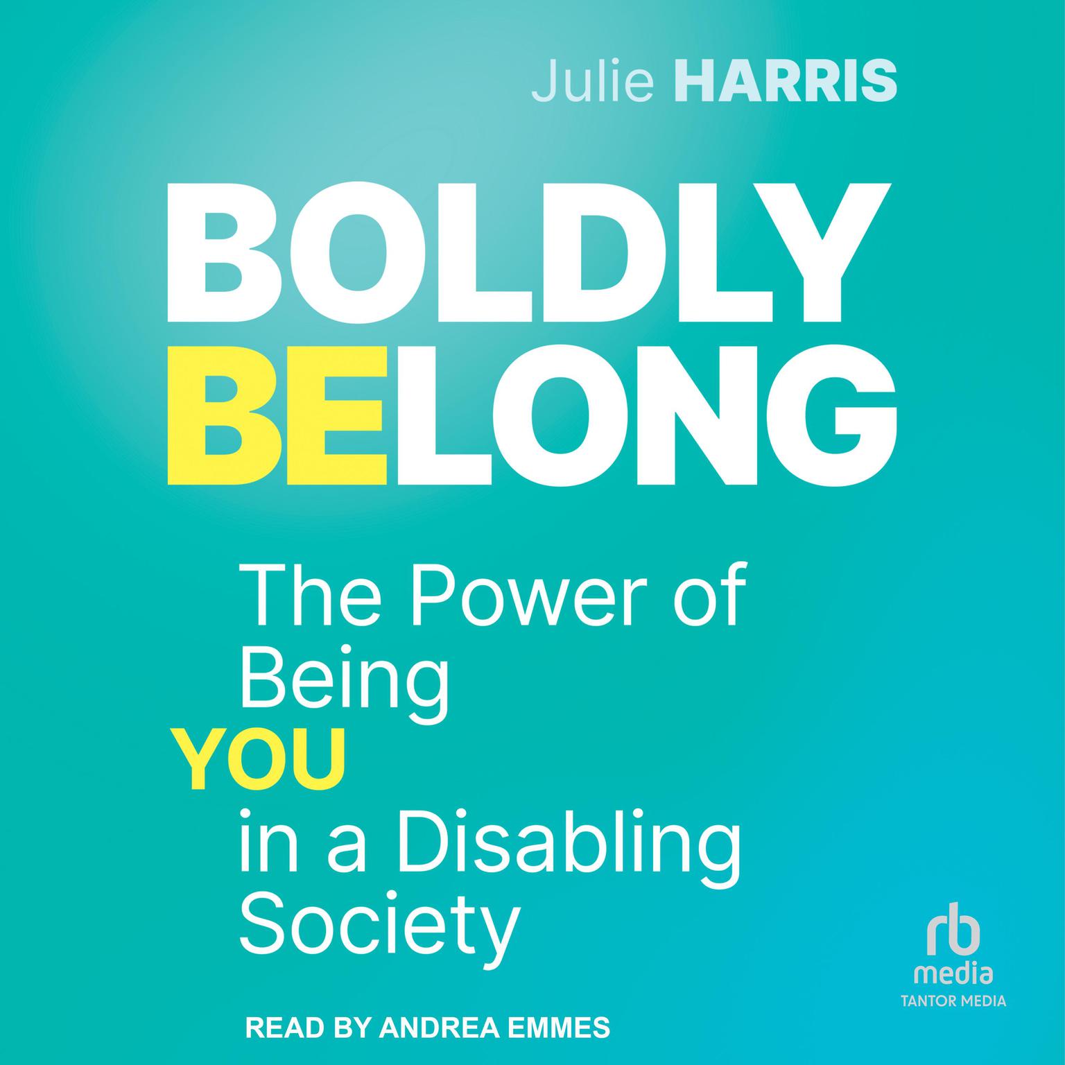 Boldly Belong: The Power of Being You In a Disabling Society Audiobook, by Julie Harris