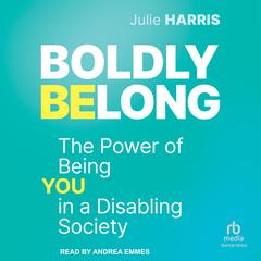 Boldly Belong: The Power of Being You In a Disabling Society Audibook, by Julie Harris