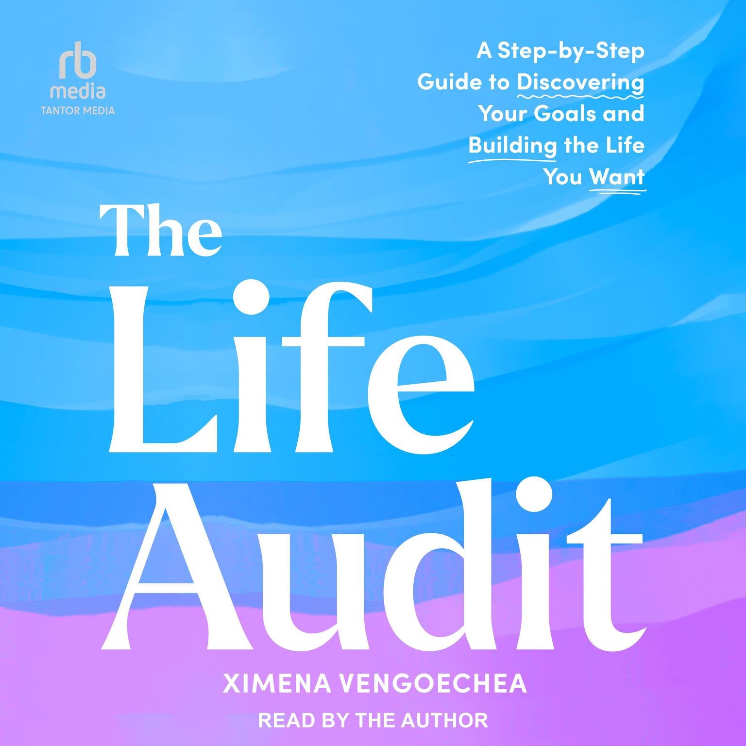 The Life Audit: A Step-by-Step Guide to Discovering Your Goals and Building the Life You Want Audiobook, by Ximena Vengoechea