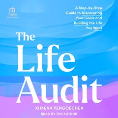 The Life Audit: A Step-by-Step Guide to Discovering Your Goals and Building the Life You Want Audibook, by Ximena Vengoechea