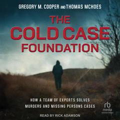 The Cold Case Foundation: How a Team of Experts Solves Murders and Missing Persons Cases Audibook, by Gregory M. Cooper