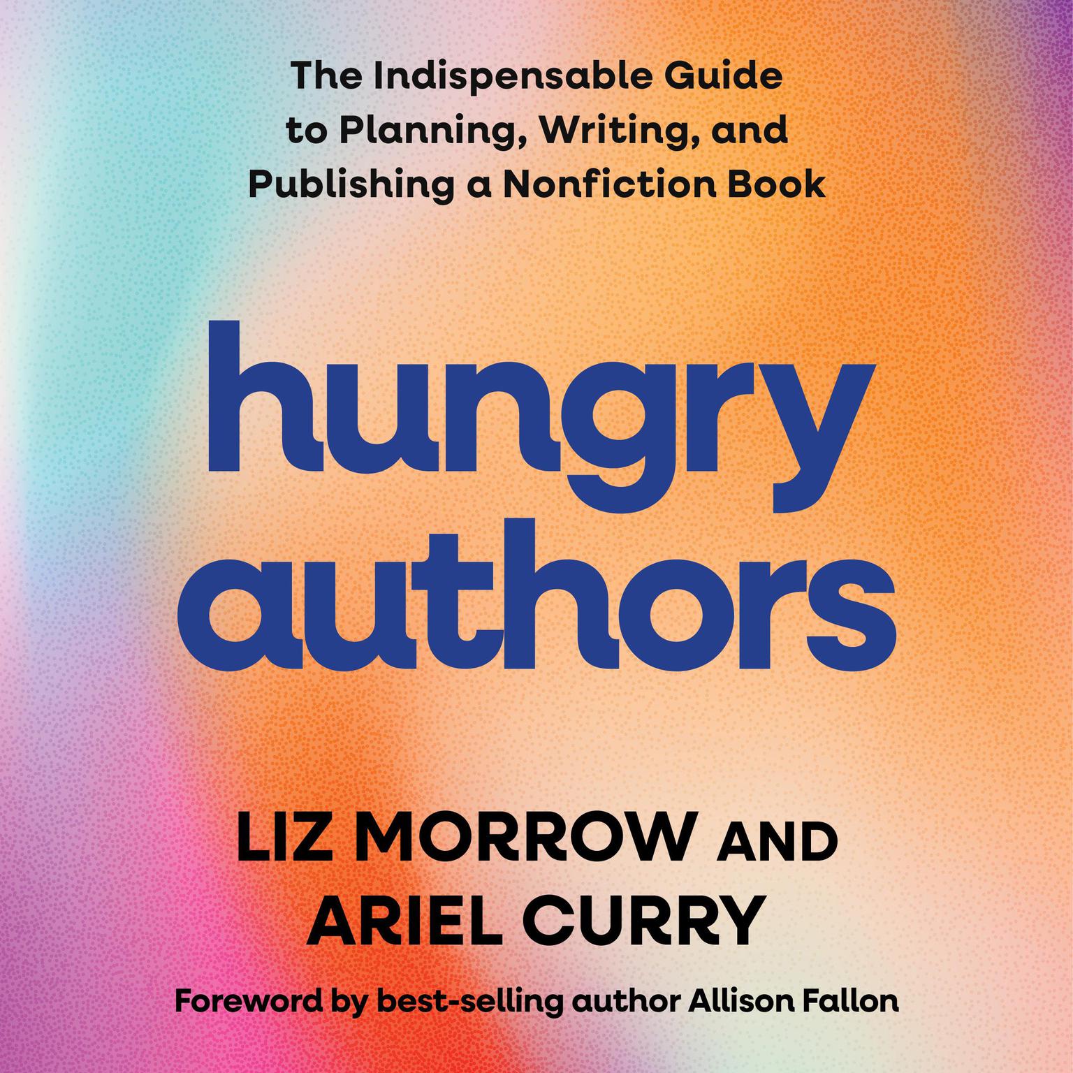 Hungry Authors: The Indispensable Guide to Planning, Creating, and Publishing a Nonfiction Book Audiobook, by Ariel Curry