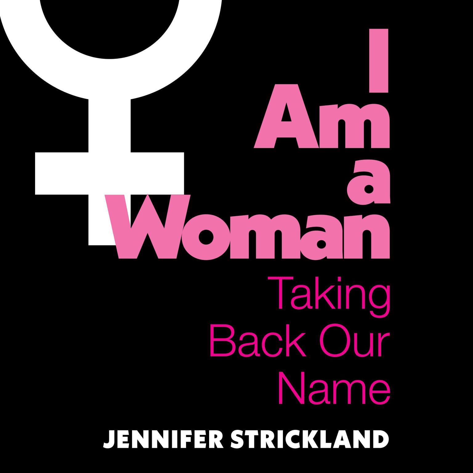 I Am a Woman: Taking Back Our Name Audiobook, by Jennifer Strickland