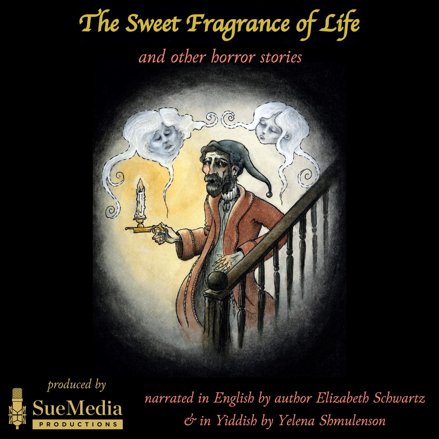 The Sweet Fragrance of Life and Other Horror Stories: Der ziser duft funem lebn un andere shrek-mayses Audiobook, by Elizabeth Schwartz