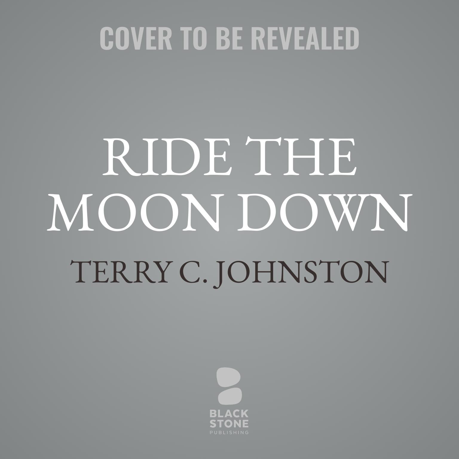 Ride the Moon Down: A Novel Audiobook, by Terry C. Johnston