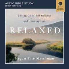 Relaxed: Audio Bible Studies: Letting Go of Self-Reliance and Trusting God Audibook, by Megan Fate Marshman