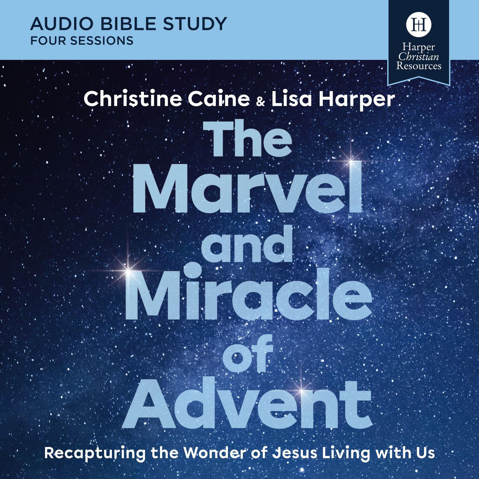 The Marvel and Miracle of Advent: Audio Bible Studies: Recapturing the Wonder of Jesus Living with Us Audiobook, by Christine Caine