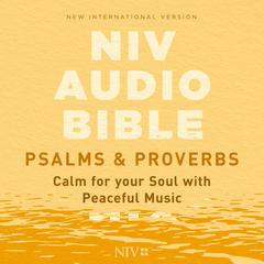 NIV Audio Bible, Psalms and Proverbs: Calm for Your Soul, with Peaceful Music Audibook, by Zondervan