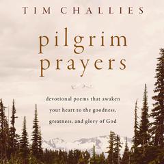 Pilgrim Prayers: Devotional Poems That Awaken Your Heart to the Goodness, Greatness, and Glory of God Audibook, by Tim Challies