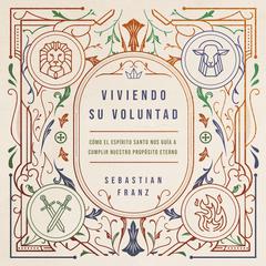 Viviendo Su voluntad: Cómo el Espíritu Santo nos guía a cumplir nuestro propósito eterno Audibook, by Sebastian Franz