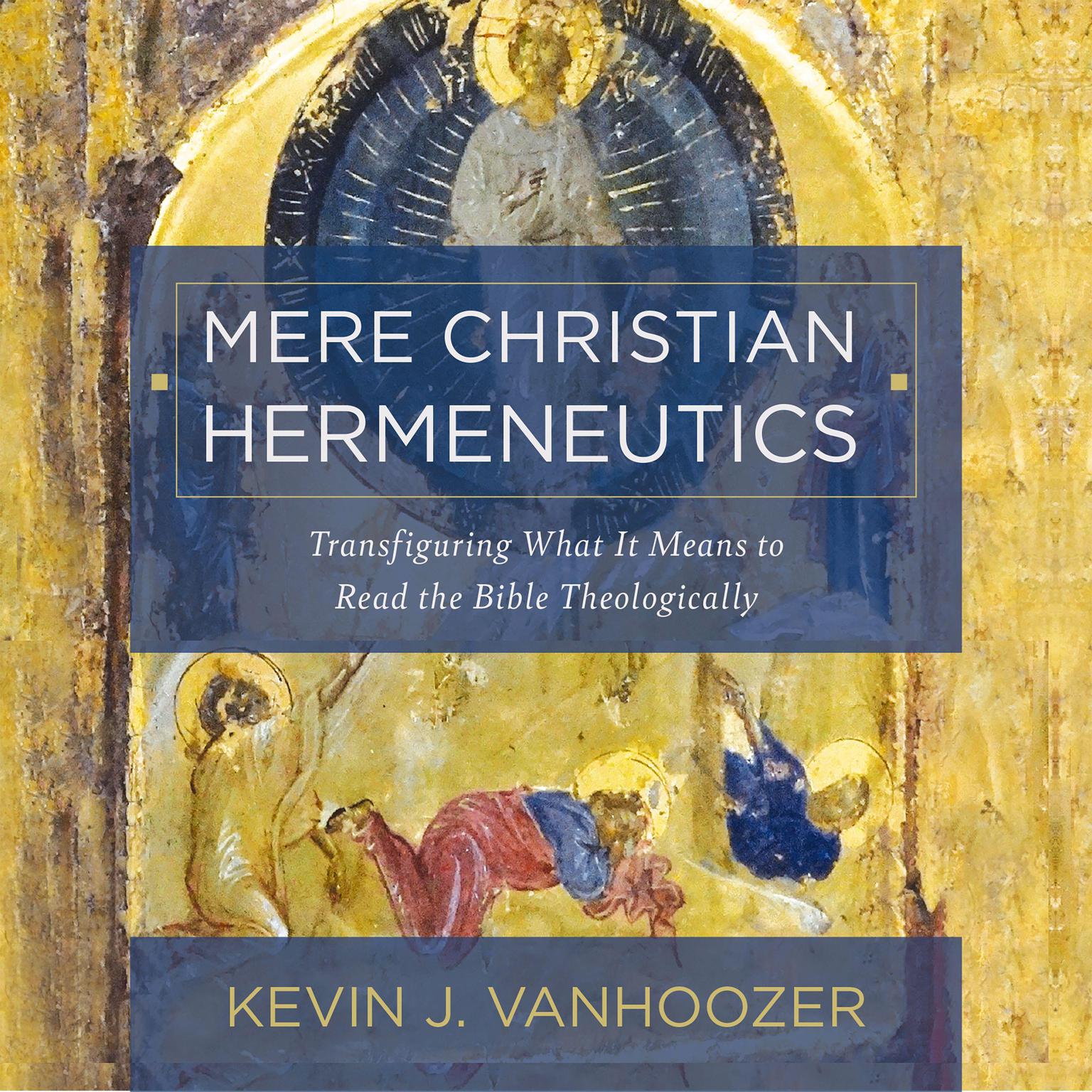 Mere Christian Hermeneutics: Transfiguring What It Means to Read the Bible Theologically Audiobook, by Kevin J. Vanhoozer