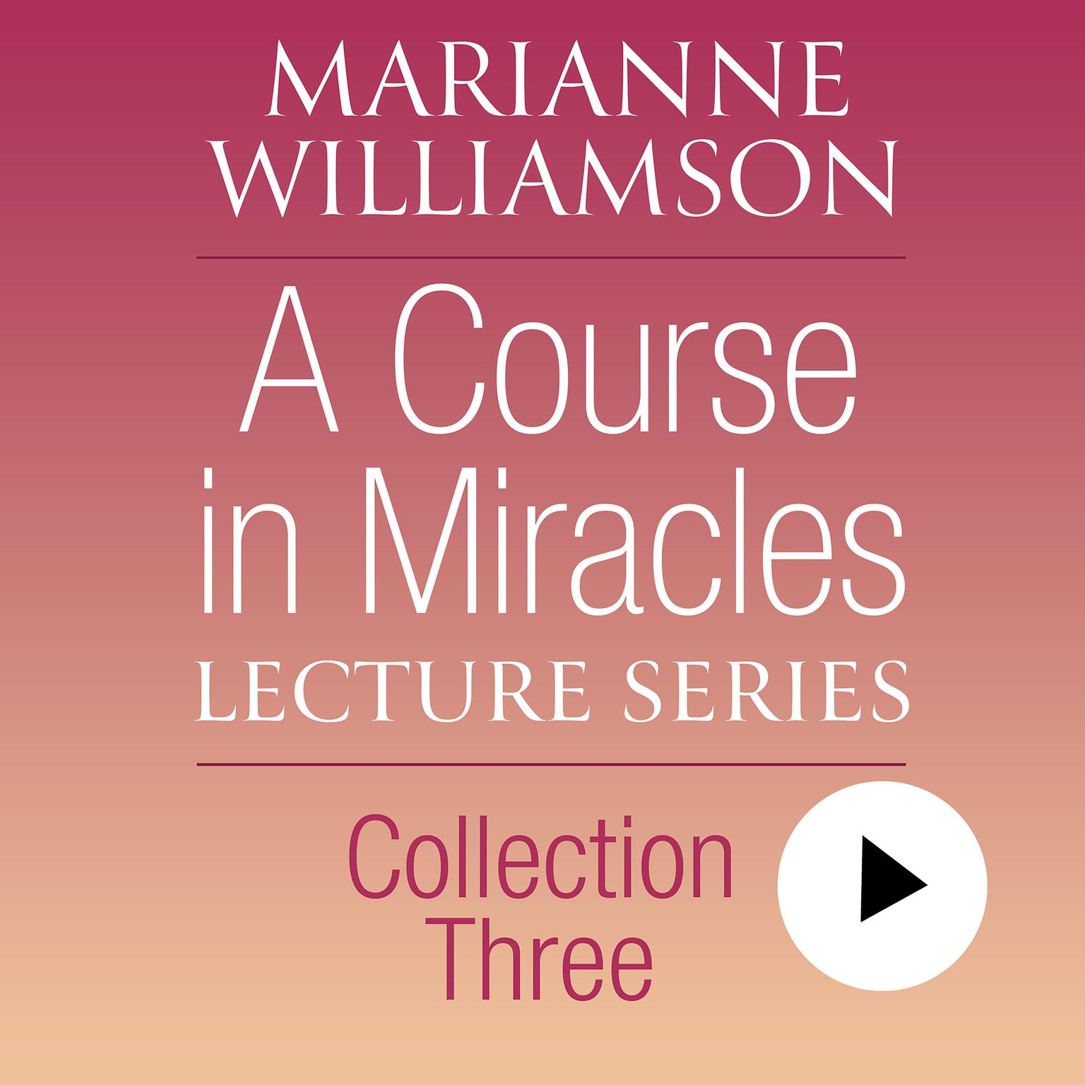 A Course in Miracles Lecture Series, Collection Three Audiobook, by Marianne Williamson