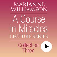 A Course in Miracles Lecture Series, Collection Three Audibook, by Marianne Williamson