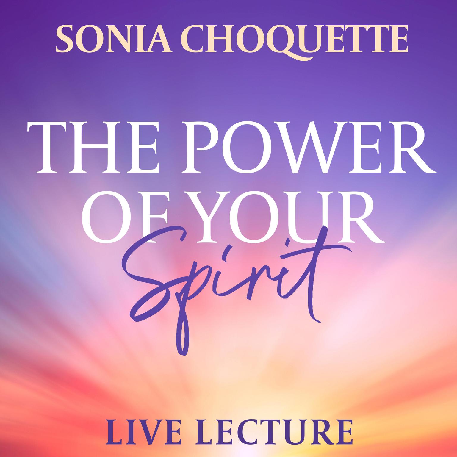 The Power of Your Spirit Live Lecture Audiobook, by Sonia Choquette