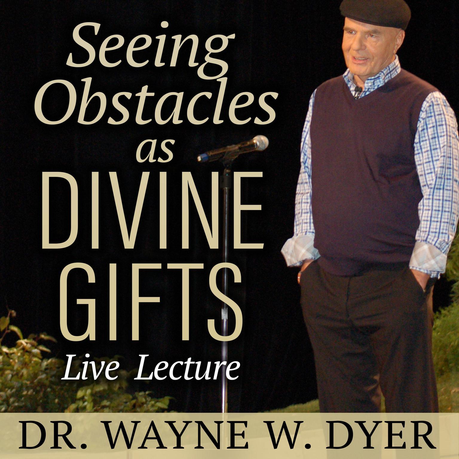 Seeing Obstacles as Divine Gifts Live Lecture Audiobook, by Wayne W. Dyer