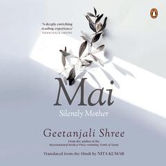 Mai: Silently Mother Audibook, by Geetanjali Shree