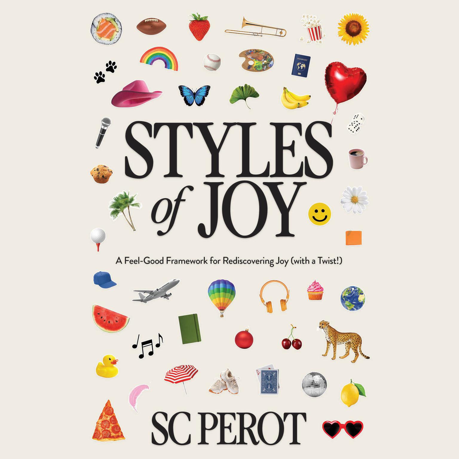 Styles of Joy: A Feel-Good Framework for Rediscovering Joy (with a Twist!) Audiobook, by SC Perot