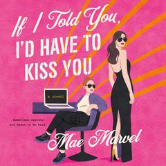 If I Told You, I'd Have to Kiss You: A Novel Audibook, by 