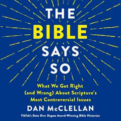 The Bible Says So: What We Get Right (and Wrong) About Scripture’s Most Controversial Issues Audibook, by Dan McClellan