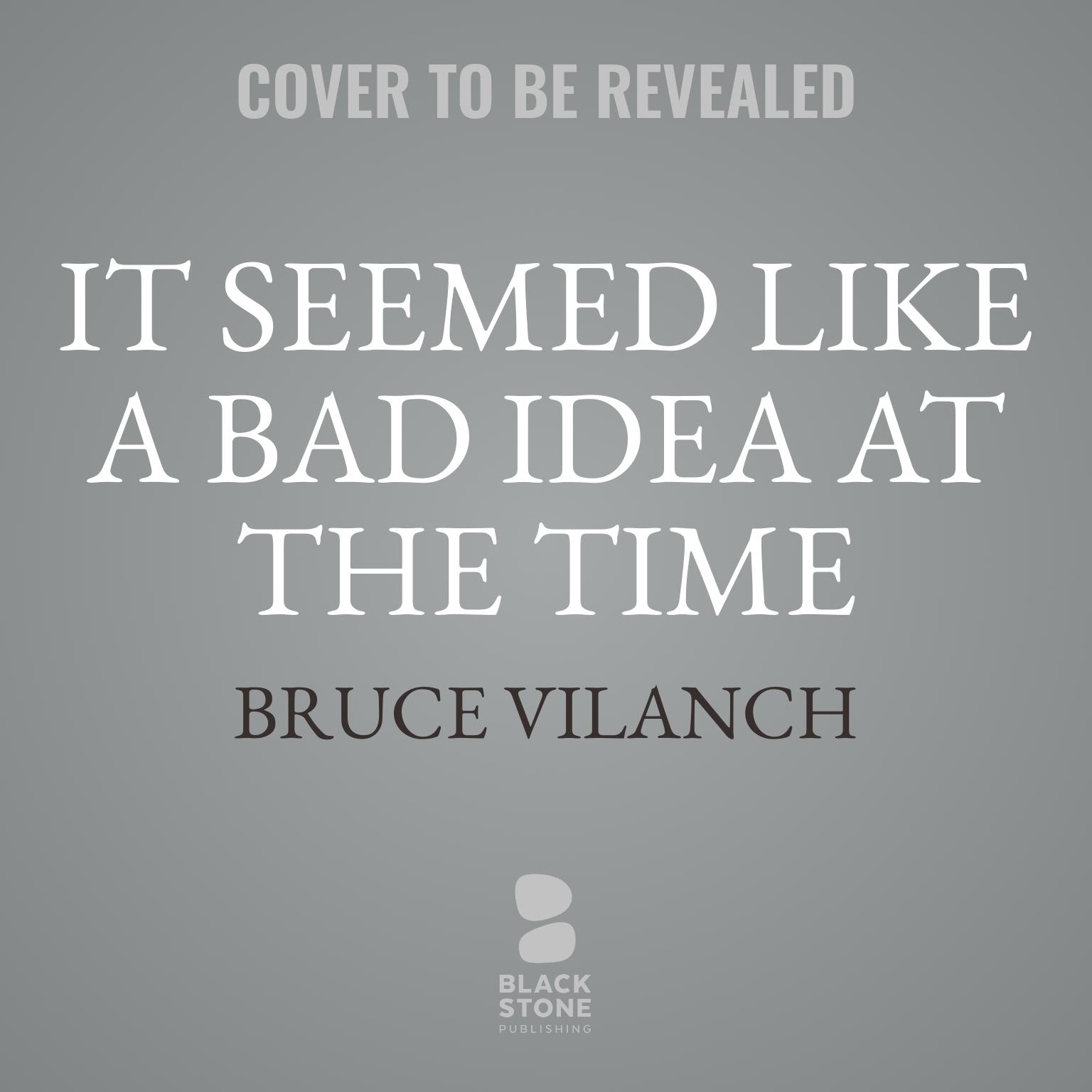 It Seemed Like a Bad Idea at the Time: The Worst TV Shows in History and Other Things I Wrote Audiobook, by Bruce Vilanch