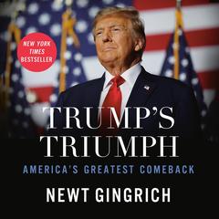 Trump’s Triumph: America's Greatest Comeback Audibook, by Newt Gingrich