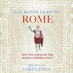 All Roads Lead to Rome: Why we think about the Roman Empire daily Audibook, by 