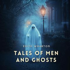 Tales of Men and Ghosts Audibook, by Edith Wharton