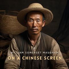 On a Chinese Screen: Sketches of Life in China Audibook, by William Somerset Maugham