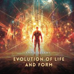 Evolution of Life and Form Audibook, by Annie Besant