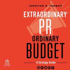 Extraordinary PR, Ordinary Budget: A Strategy Guide Audibook, by Jennifer R. Farmer