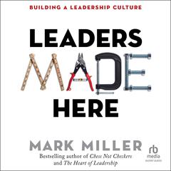 Leaders Made Here: Building a Leadership Culture Audibook, by Mark Miller