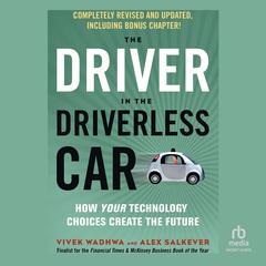 The Driver in the Driverless Car: How Our Technology Choices Will Create the Future Audibook, by Vivek Wadhwa