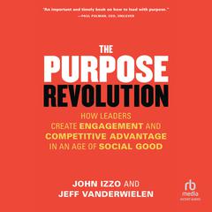 The Purpose Revolution: How Leaders Create Engagement and Competitive Advantage in an Age of Social Good Audibook, by Jeff Vanderwielen