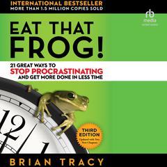 Eat That Frog!: 21 Great Ways to Stop Procrastinating and Get More Done in Less Time (Third Edition) Audibook, by Brian Tracy