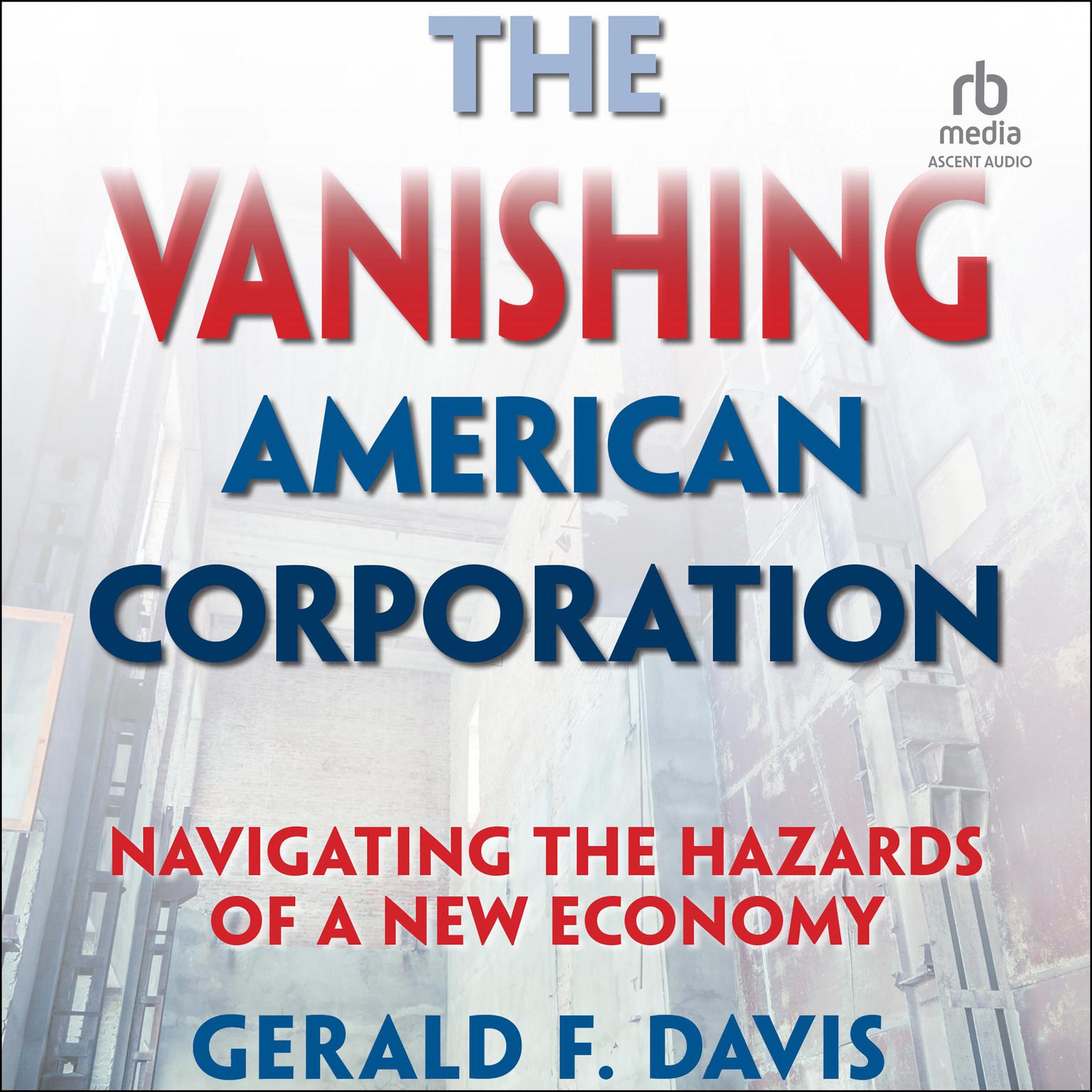 The Vanishing American Corporation: Navigating the Hazards of a New Economy Audiobook, by Gerald F. Davis