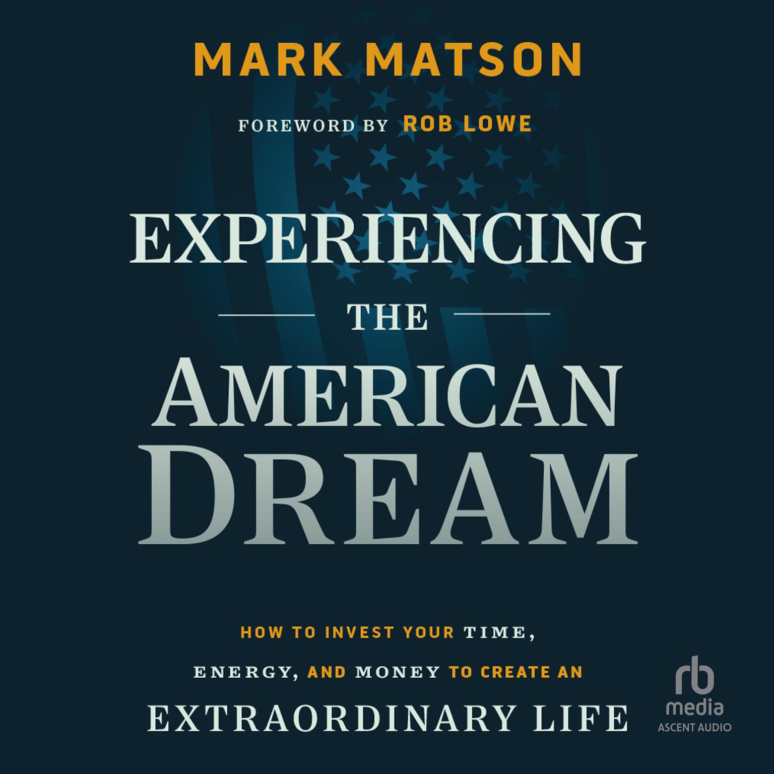 Experiencing The American Dream: How to Invest Your Time, Energy, and Money to Create an Extraordinary Life Audiobook, by Mark Matson