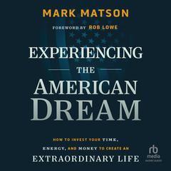 Experiencing The American Dream: How to Invest Your Time, Energy, and Money to Create an Extraordinary Life Audibook, by Mark Matson