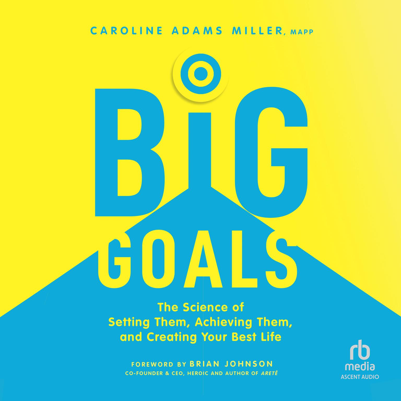 Big Goals: The Science of Setting Them, Achieving Them, and Creating Your Best Life Audiobook, by Caroline Adams Miller