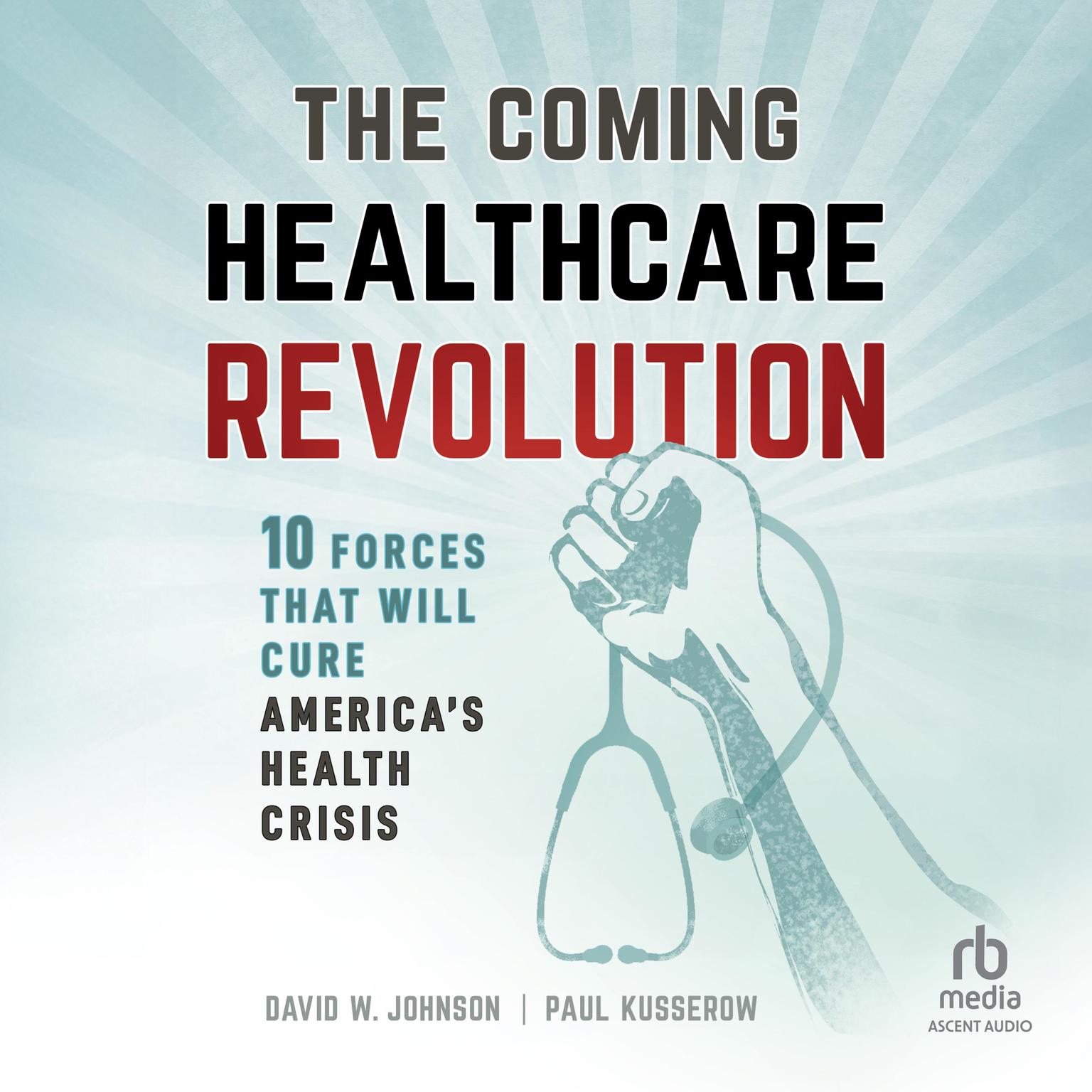 The Coming Healthcare Revolution: 10 Forces that Will Cure Americas Health Crisis Audiobook, by David W. Johnson