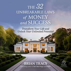 The 32 Unbreakable Laws of Money and Success: Transform Your Life and Unlock Your Unlimited Potential Audibook, by Brian Tracy