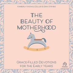 The Beauty of Motherhood: Grace-Filled Devotions for the Early Years Audibook, by Erin Strybis