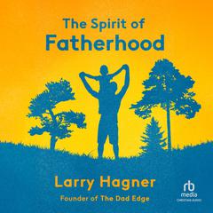 The Spirit of Fatherhood Audibook, by Larry Hagner