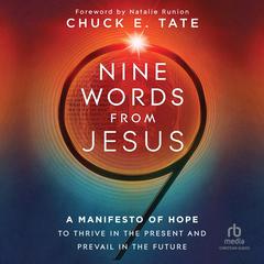 Nine Words from Jesus: A Manifesto of Hope to Thrive in the Present and Prevail in the Future Audibook, by Chuck E. Tate