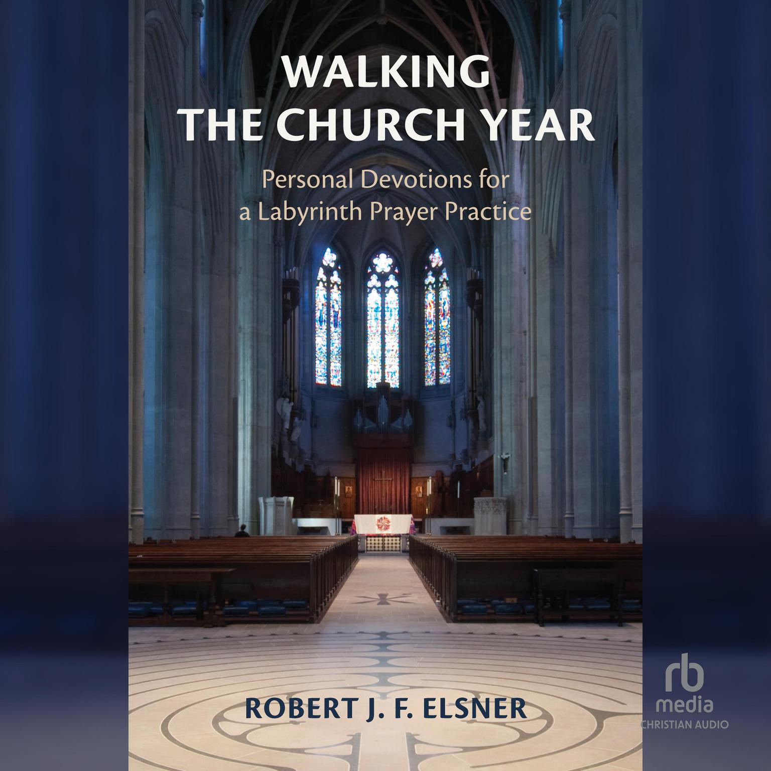 Walking the Church Year: Personal Devotions for a Labyrinth Prayer Practice Audiobook, by Robert J. F. Elsner