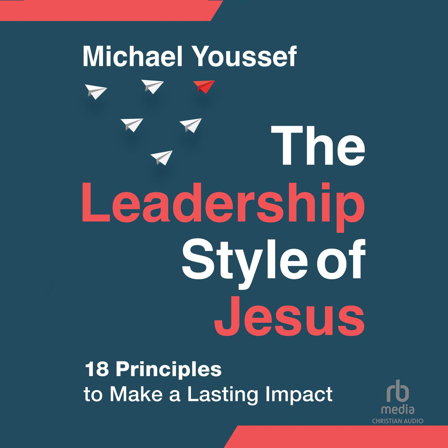 The Leadership Style of Jesus: 18 Principles to Make a Lasting Impact Audiobook, by Michael Youssef