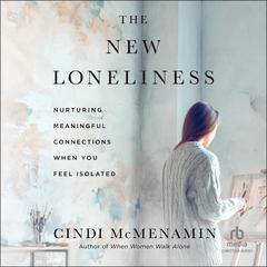 The New Loneliness: Nurturing Meaningful Connections When You Feel Isolated Audibook, by Cindi McMenamin