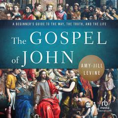 The Gospel of John: A Beginner's Guide to the Way, the Truth, and the Life Audibook, by Amy-Jill Levine