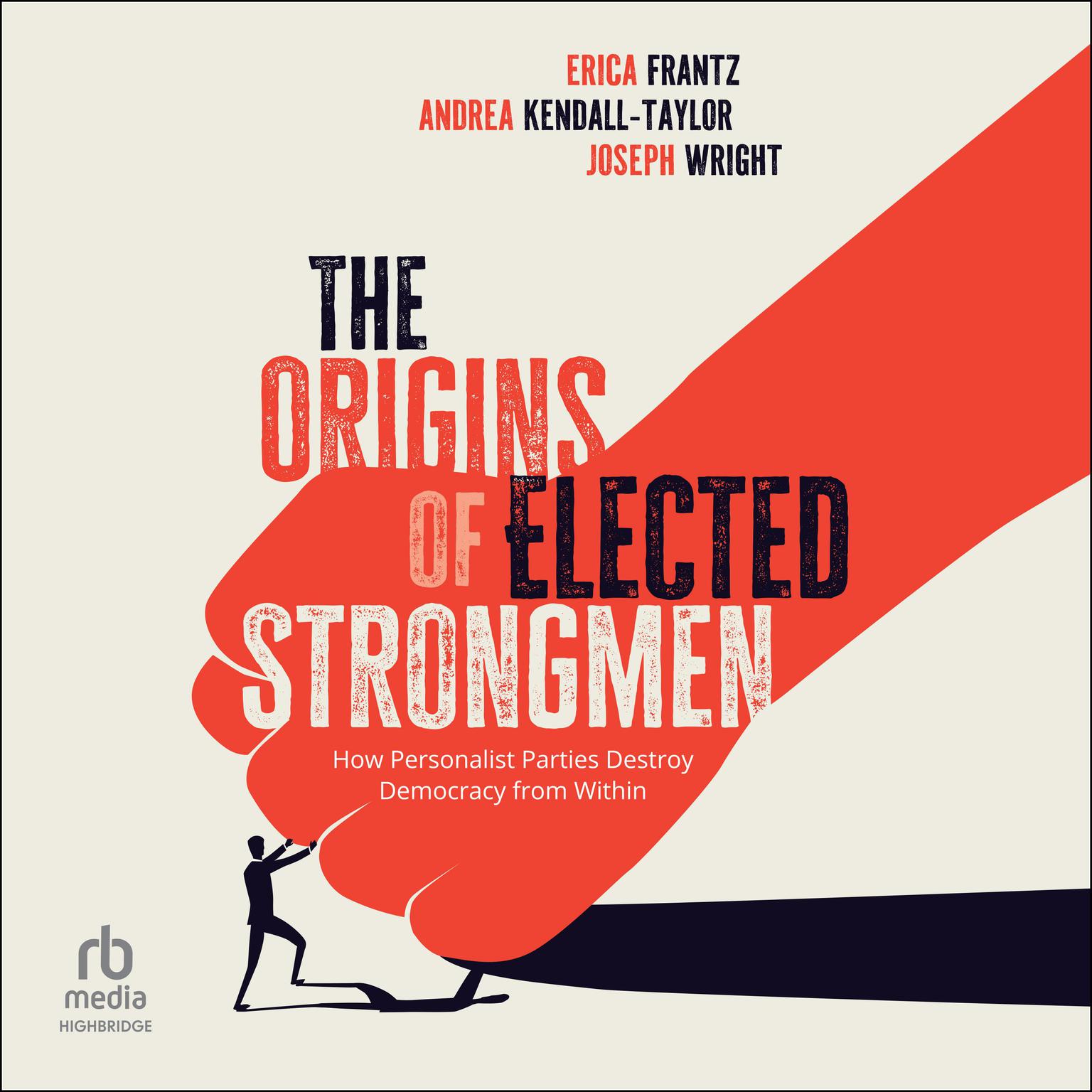 The Origins of Elected Strongmen: How Personalist Parties Destroy Democracy from Within Audiobook, by Andrea Kendall-Taylor