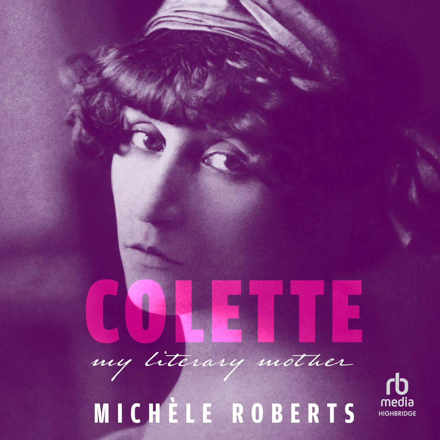 Colette: My Literary Mother Audiobook, by Michèle Roberts